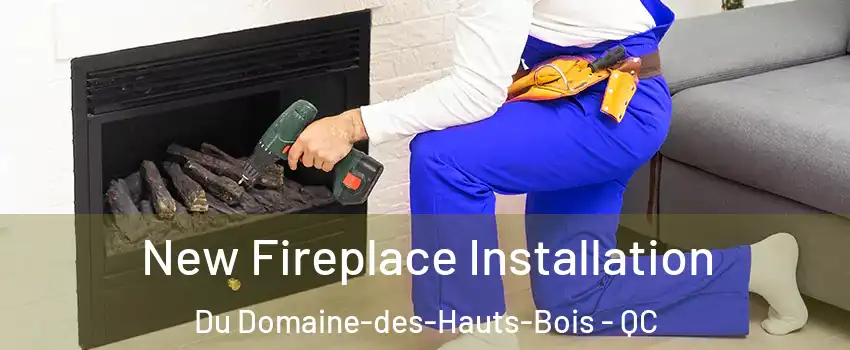  New Fireplace Installation Du Domaine-des-Hauts-Bois - QC