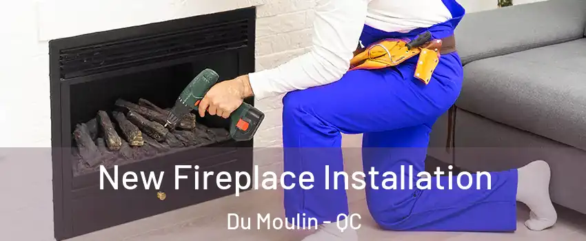  New Fireplace Installation Du Moulin - QC