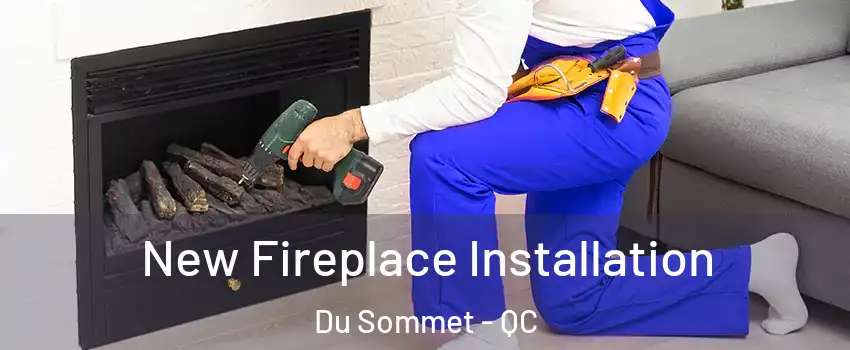  New Fireplace Installation Du Sommet - QC