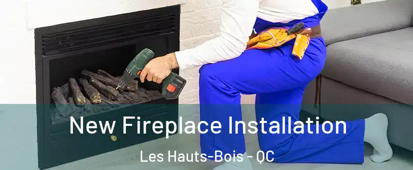  New Fireplace Installation Les Hauts-Bois - QC