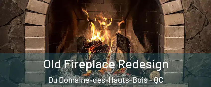  Old Fireplace Redesign Du Domaine-des-Hauts-Bois - QC