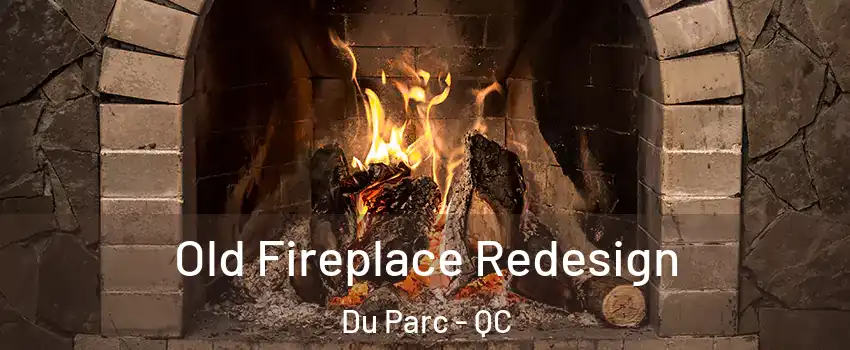  Old Fireplace Redesign Du Parc - QC