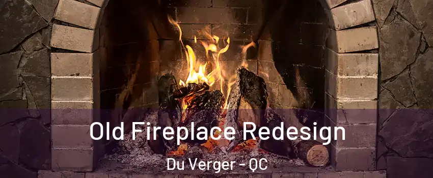  Old Fireplace Redesign Du Verger - QC