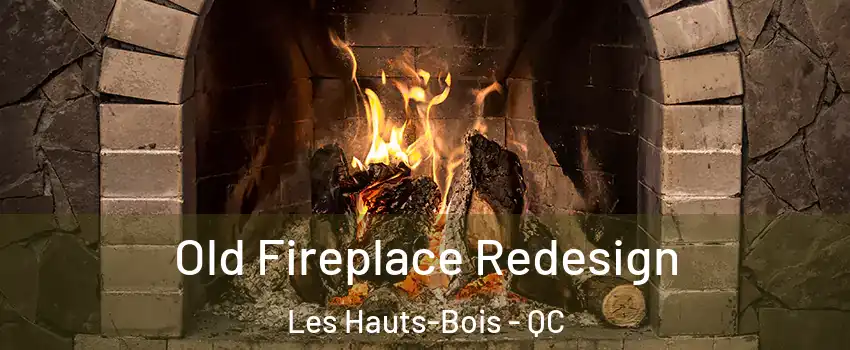  Old Fireplace Redesign Les Hauts-Bois - QC