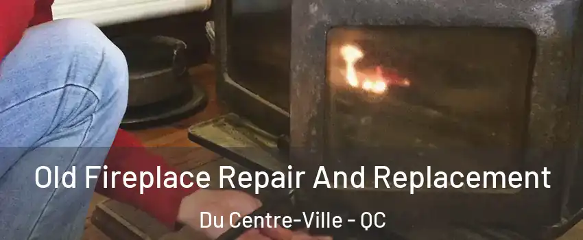  Old Fireplace Repair And Replacement Du Centre-Ville - QC