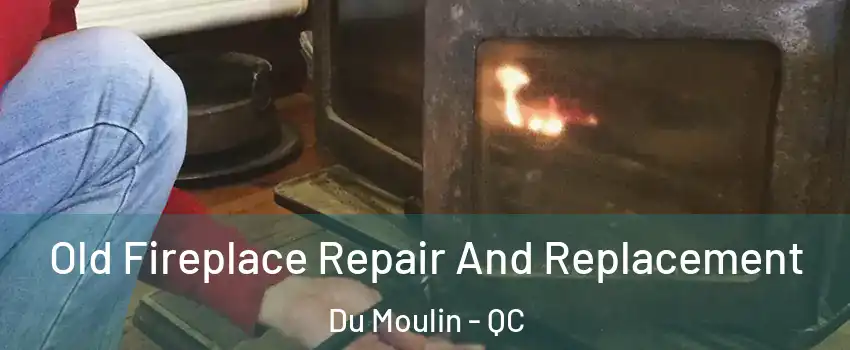  Old Fireplace Repair And Replacement Du Moulin - QC