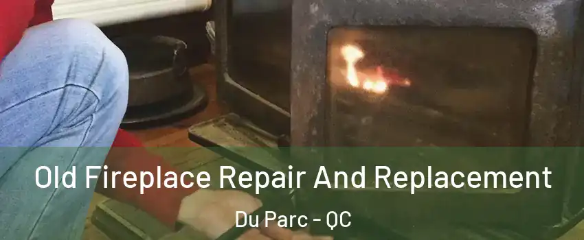  Old Fireplace Repair And Replacement Du Parc - QC