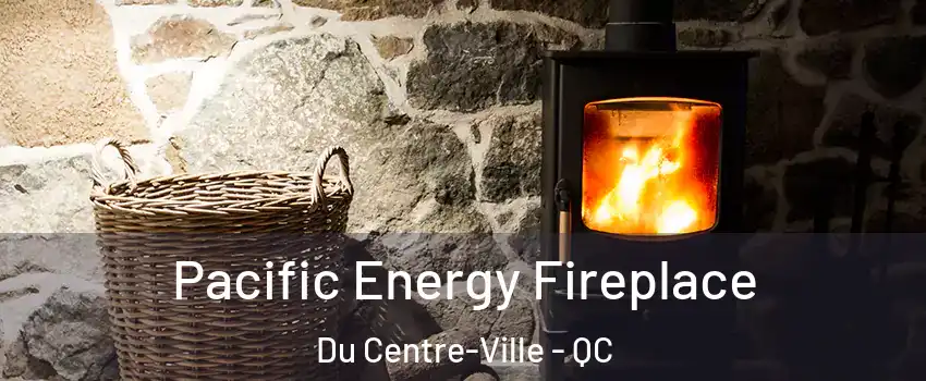  Pacific Energy Fireplace Du Centre-Ville - QC