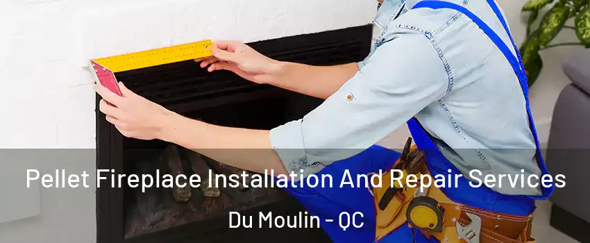  Pellet Fireplace Installation And Repair Services Du Moulin - QC