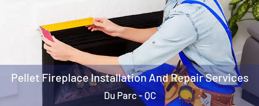  Pellet Fireplace Installation And Repair Services Du Parc - QC