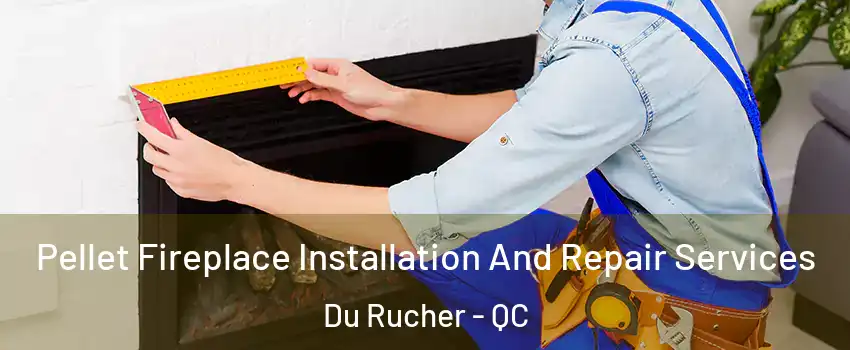 Pellet Fireplace Installation And Repair Services Du Rucher - QC