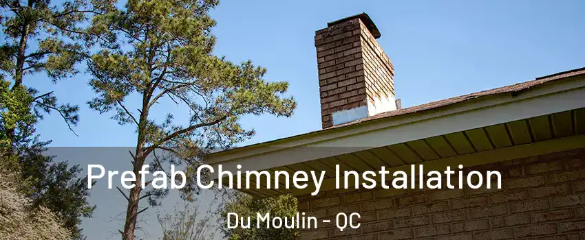  Prefab Chimney Installation Du Moulin - QC