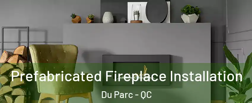  Prefabricated Fireplace Installation Du Parc - QC