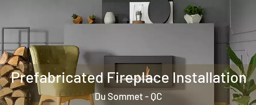  Prefabricated Fireplace Installation Du Sommet - QC
