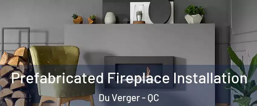  Prefabricated Fireplace Installation Du Verger - QC