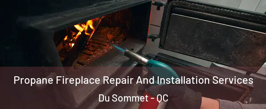  Propane Fireplace Repair And Installation Services Du Sommet - QC