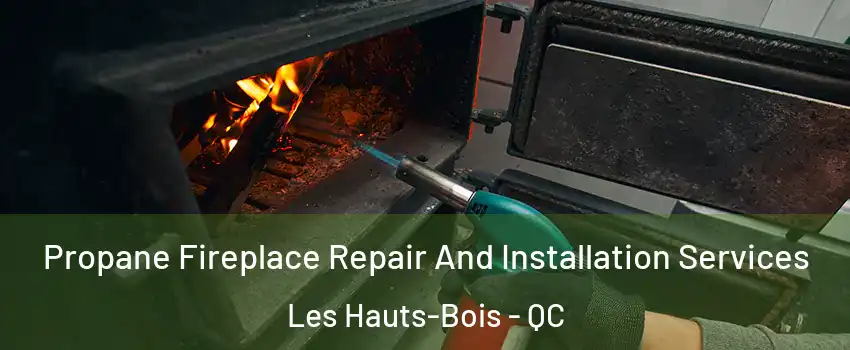  Propane Fireplace Repair And Installation Services Les Hauts-Bois - QC