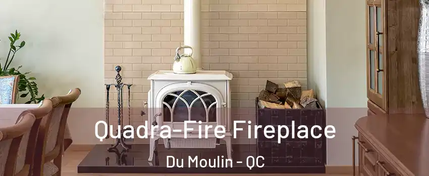  Quadra-Fire Fireplace Du Moulin - QC
