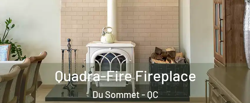  Quadra-Fire Fireplace Du Sommet - QC