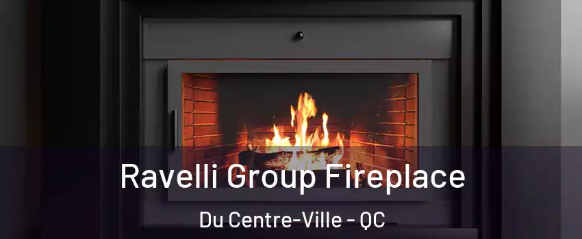  Ravelli Group Fireplace Du Centre-Ville - QC
