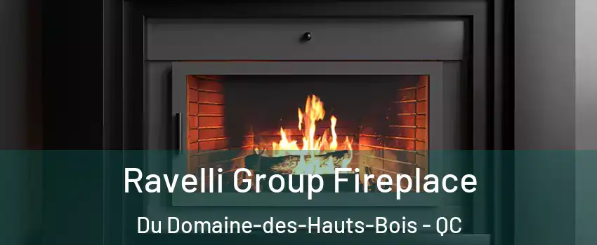  Ravelli Group Fireplace Du Domaine-des-Hauts-Bois - QC