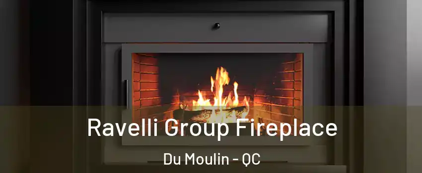  Ravelli Group Fireplace Du Moulin - QC