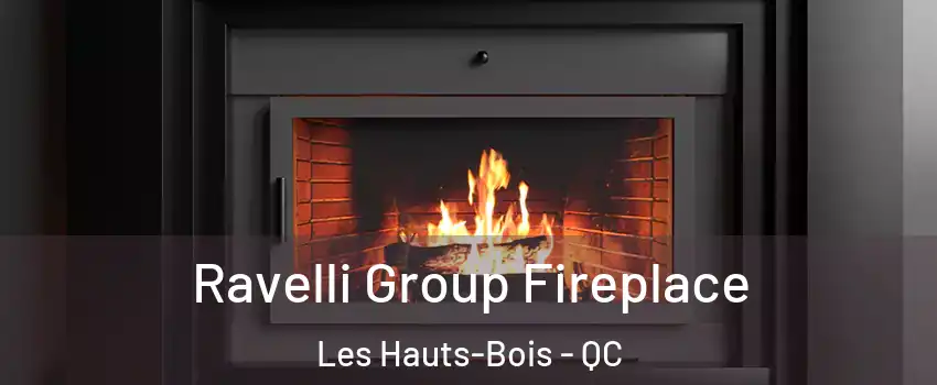  Ravelli Group Fireplace Les Hauts-Bois - QC