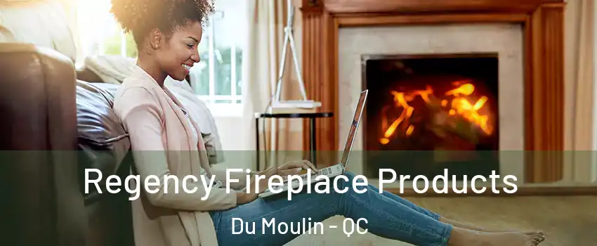  Regency Fireplace Products Du Moulin - QC