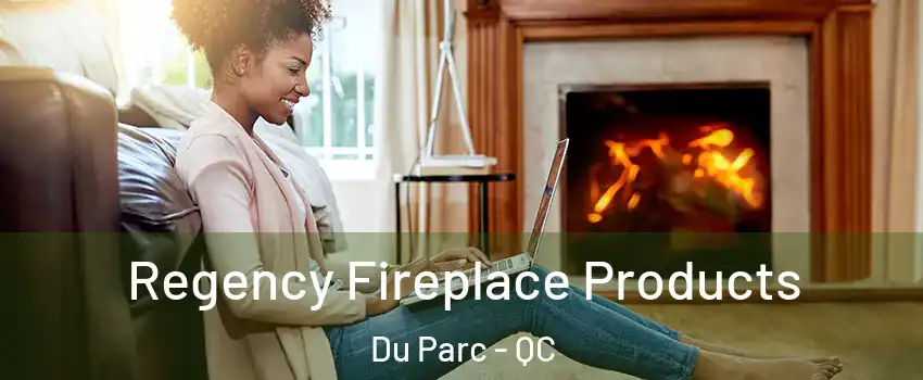  Regency Fireplace Products Du Parc - QC