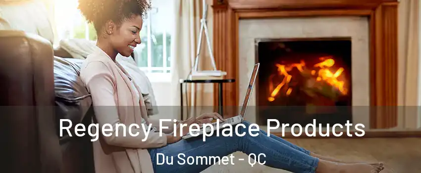  Regency Fireplace Products Du Sommet - QC