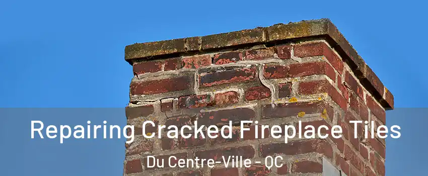  Repairing Cracked Fireplace Tiles Du Centre-Ville - QC