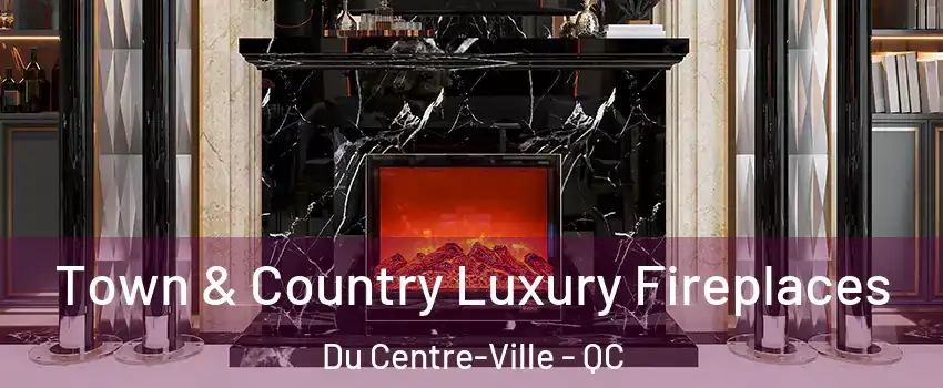  Town & Country Luxury Fireplaces Du Centre-Ville - QC