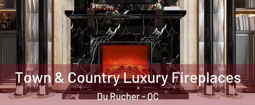 Town & Country Luxury Fireplaces Du Rucher - QC