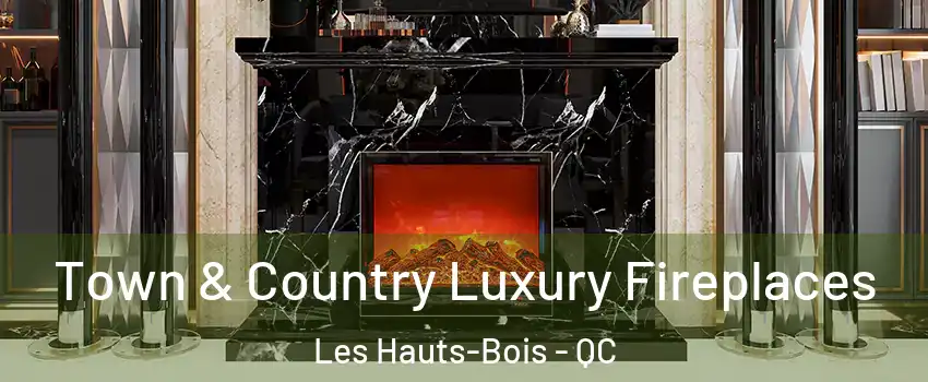  Town & Country Luxury Fireplaces Les Hauts-Bois - QC