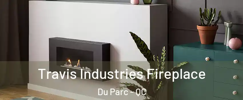  Travis Industries Fireplace Du Parc - QC