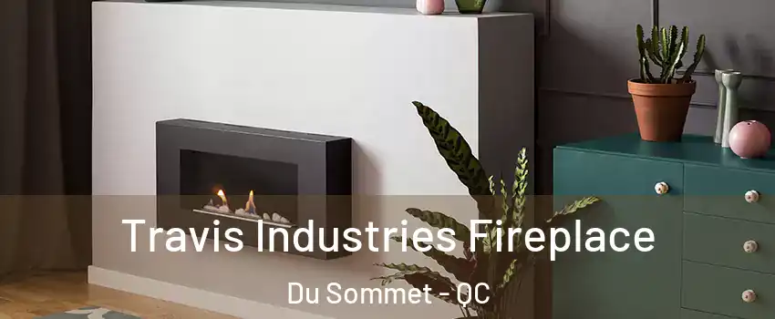 Travis Industries Fireplace Du Sommet - QC