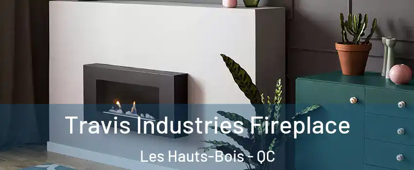  Travis Industries Fireplace Les Hauts-Bois - QC