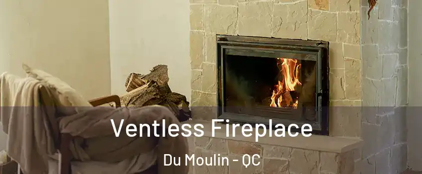  Ventless Fireplace Du Moulin - QC