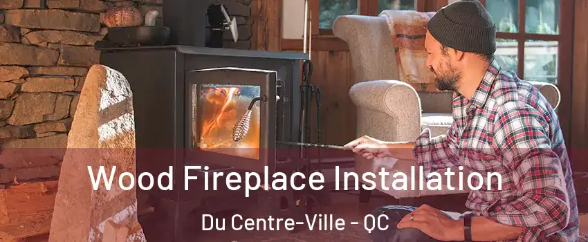  Wood Fireplace Installation Du Centre-Ville - QC