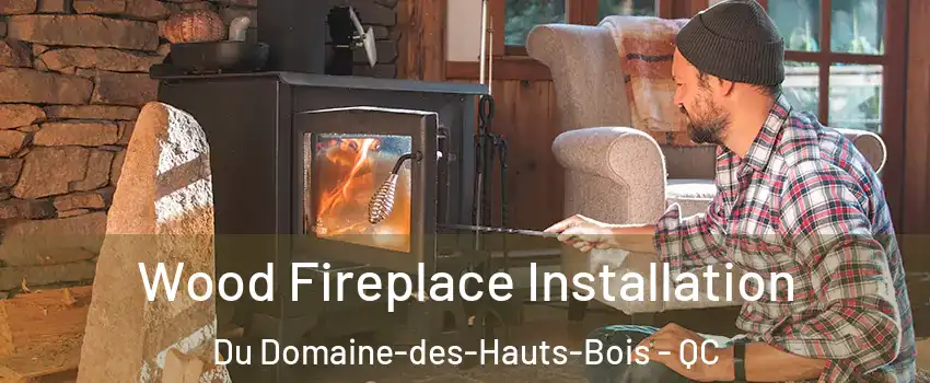  Wood Fireplace Installation Du Domaine-des-Hauts-Bois - QC