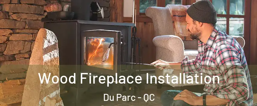  Wood Fireplace Installation Du Parc - QC