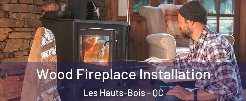  Wood Fireplace Installation Les Hauts-Bois - QC