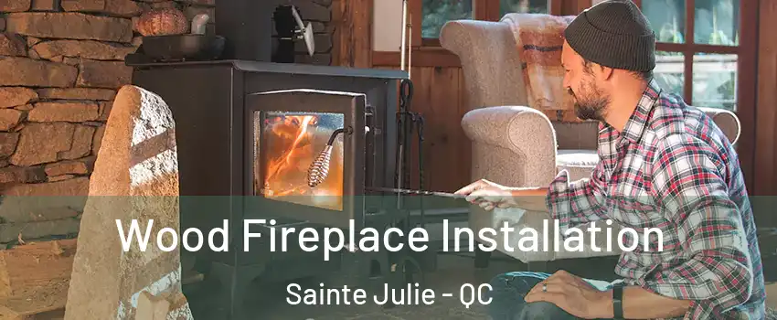  Wood Fireplace Installation Sainte Julie - QC