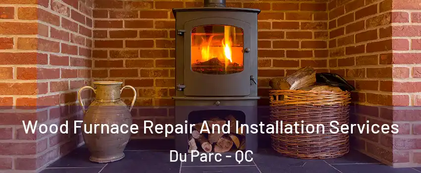  Wood Furnace Repair And Installation Services Du Parc - QC