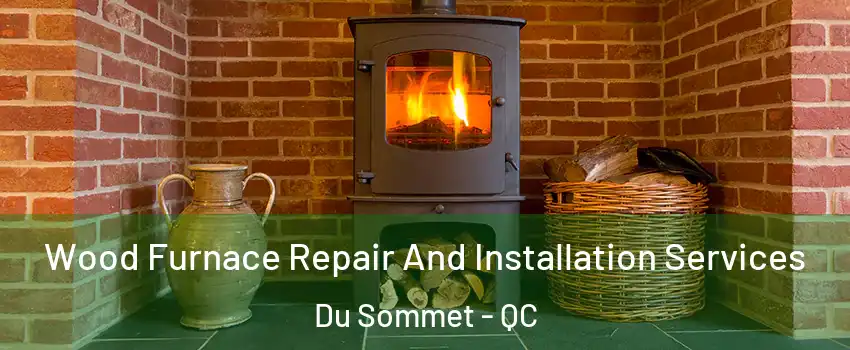  Wood Furnace Repair And Installation Services Du Sommet - QC