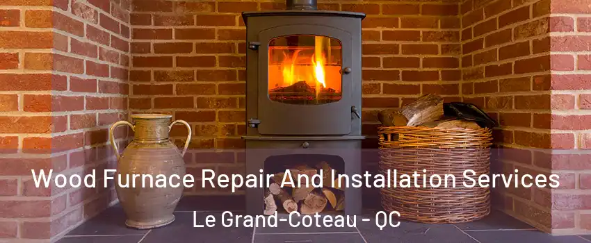  Wood Furnace Repair And Installation Services Le Grand-Coteau - QC