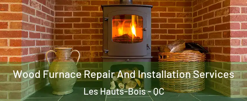  Wood Furnace Repair And Installation Services Les Hauts-Bois - QC