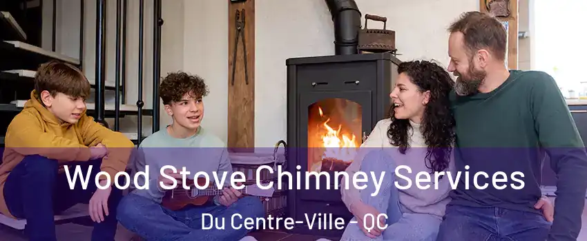  Wood Stove Chimney Services Du Centre-Ville - QC