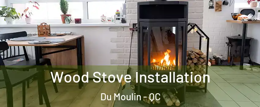  Wood Stove Installation Du Moulin - QC