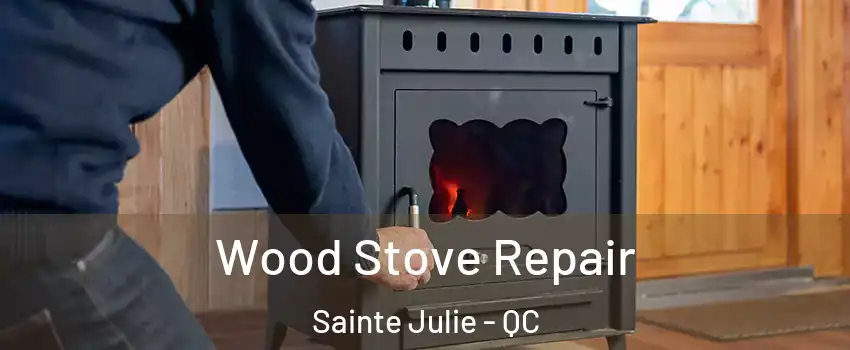  Wood Stove Repair Sainte Julie - QC